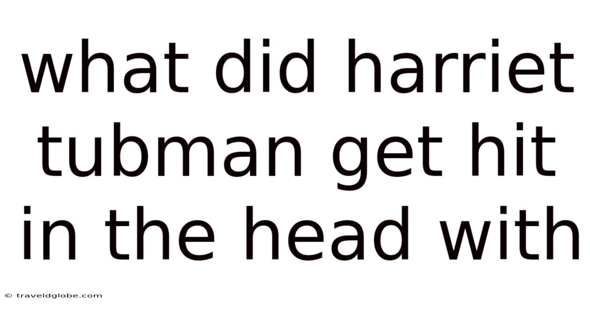 What Did Harriet Tubman Get Hit In The Head With