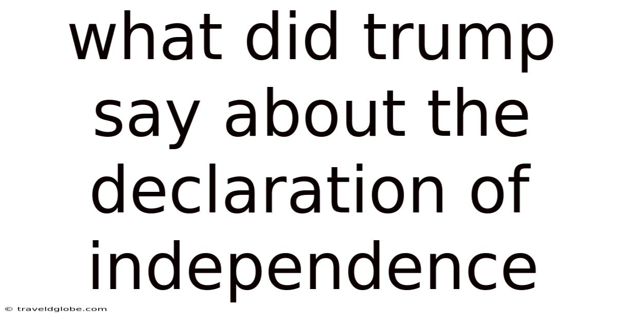 What Did Trump Say About The Declaration Of Independence