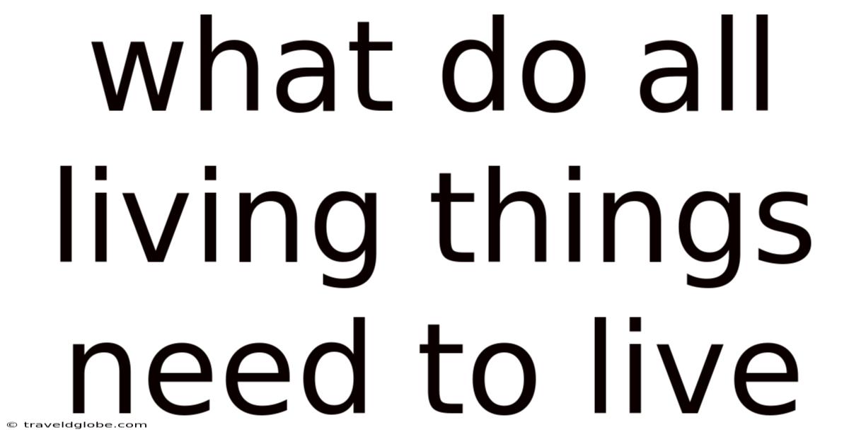 What Do All Living Things Need To Live