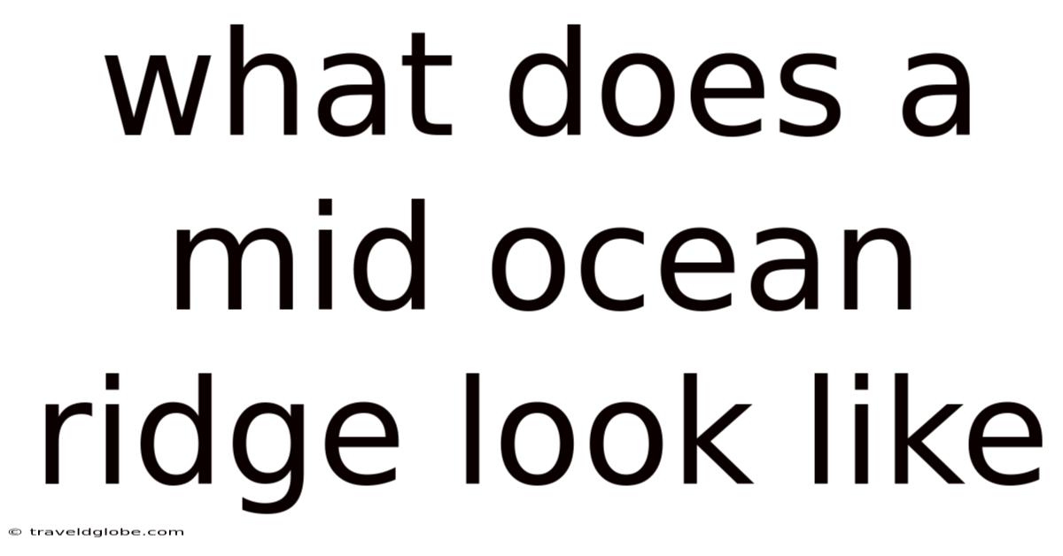 What Does A Mid Ocean Ridge Look Like