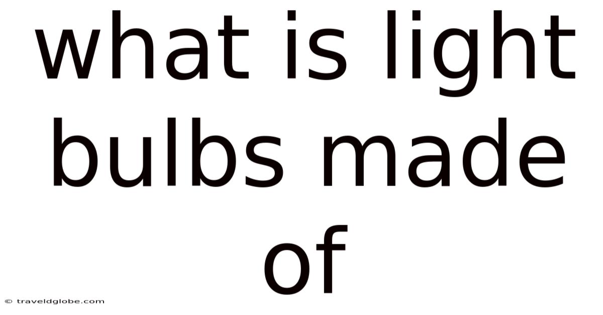 What Is Light Bulbs Made Of