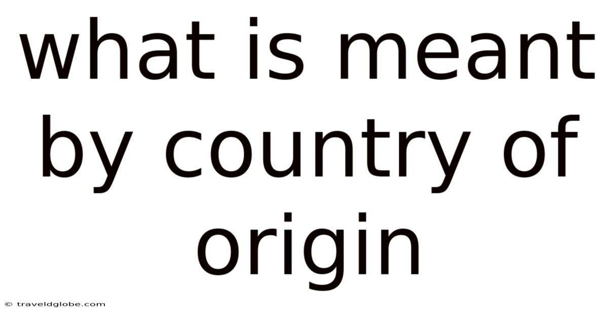 What Is Meant By Country Of Origin