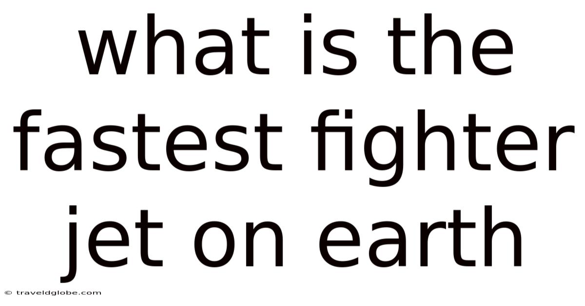 What Is The Fastest Fighter Jet On Earth