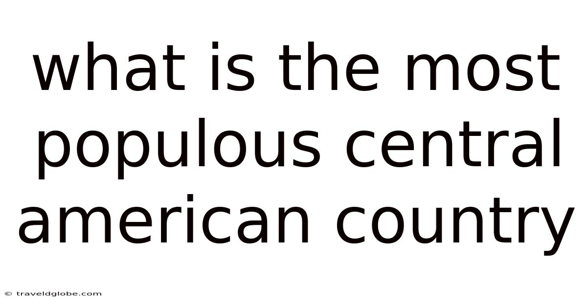 What Is The Most Populous Central American Country