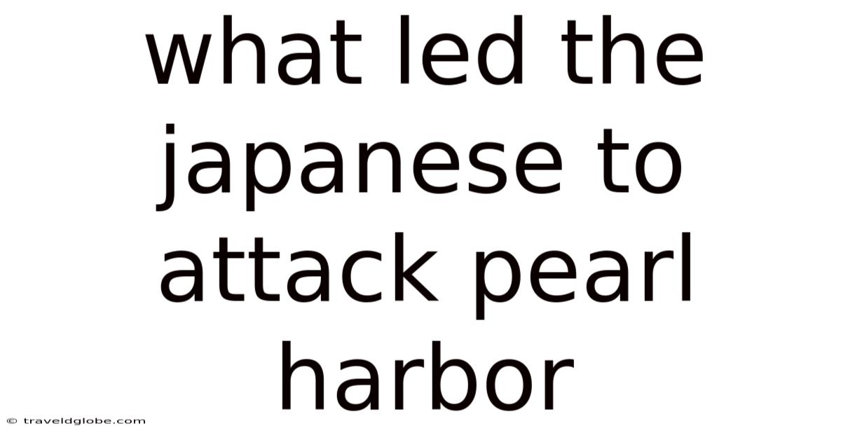 What Led The Japanese To Attack Pearl Harbor