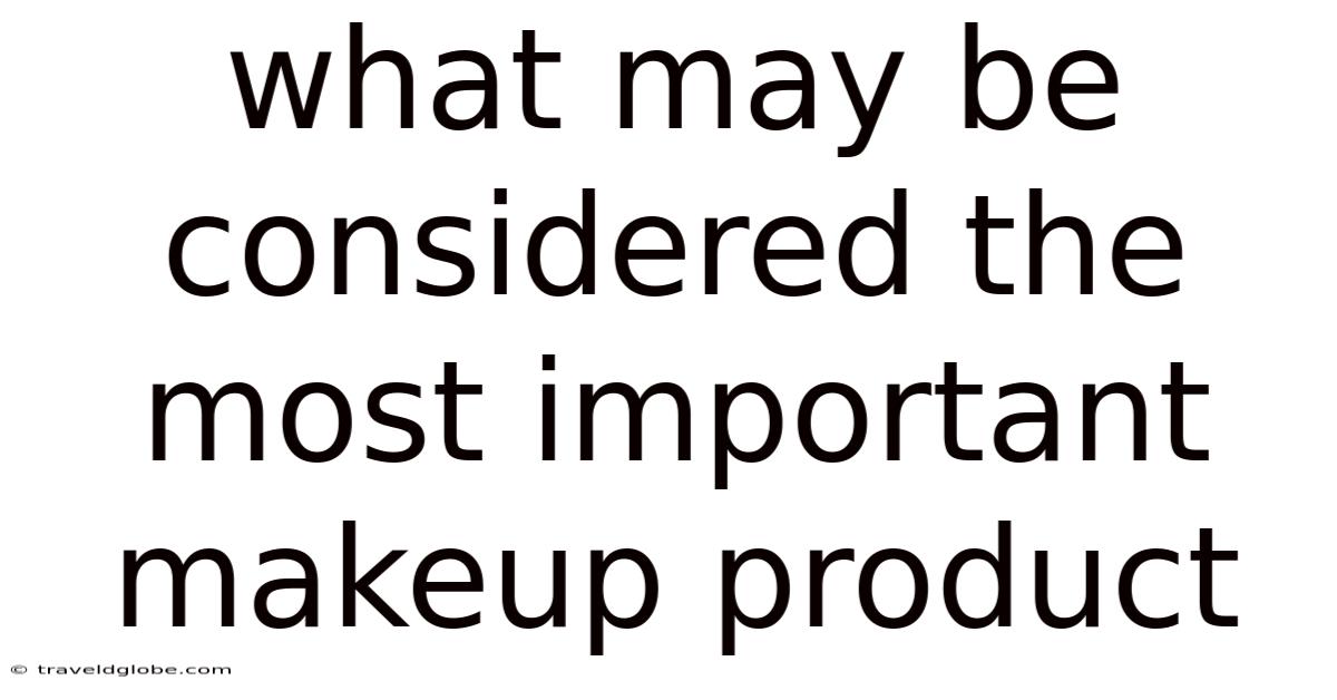 What May Be Considered The Most Important Makeup Product