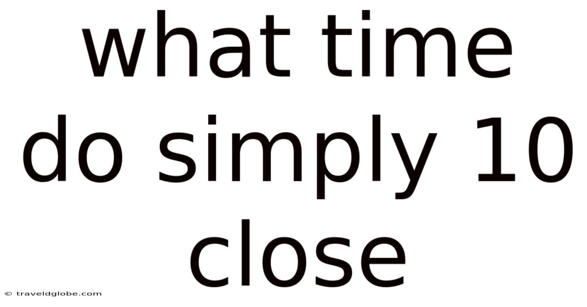 What Time Do Simply 10 Close