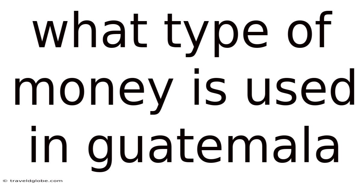 What Type Of Money Is Used In Guatemala