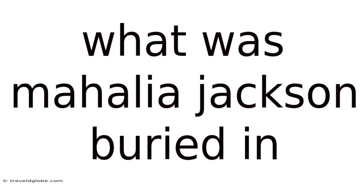 What Was Mahalia Jackson Buried In