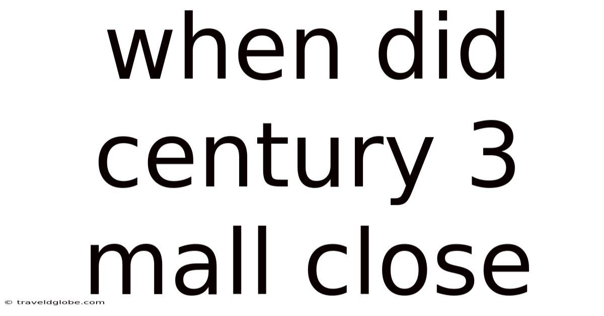 When Did Century 3 Mall Close