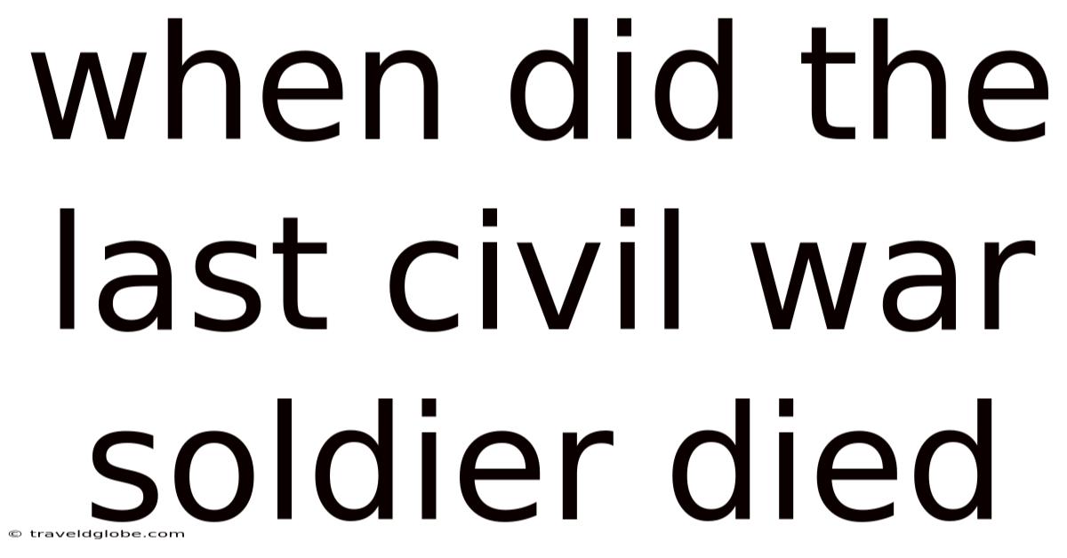 When Did The Last Civil War Soldier Died