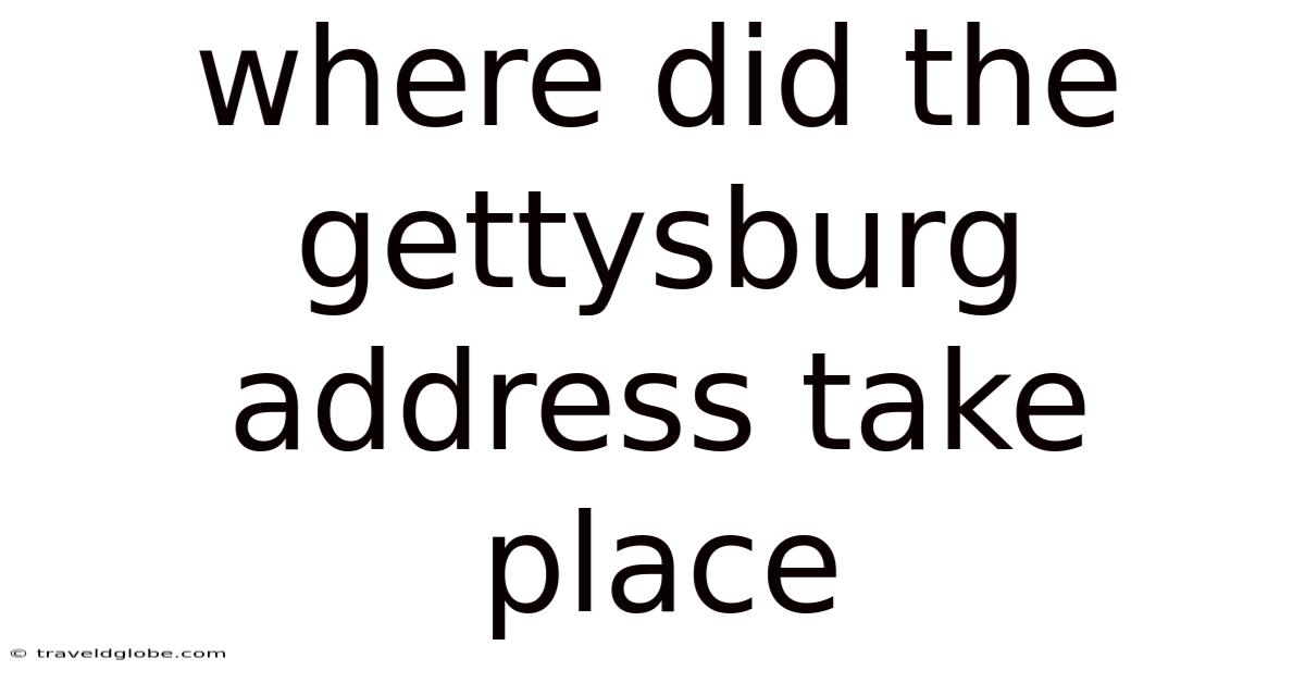 Where Did The Gettysburg Address Take Place