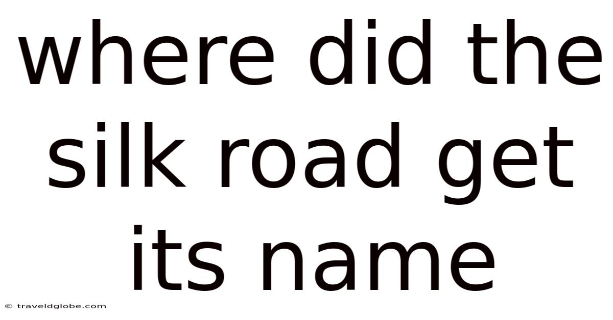 Where Did The Silk Road Get Its Name