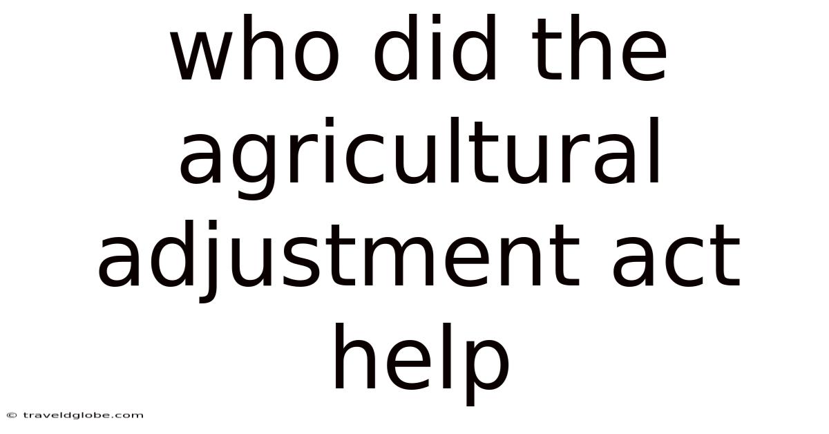 Who Did The Agricultural Adjustment Act Help