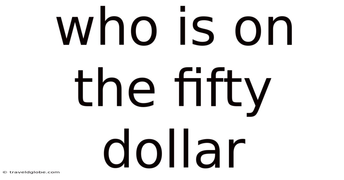Who Is On The Fifty Dollar