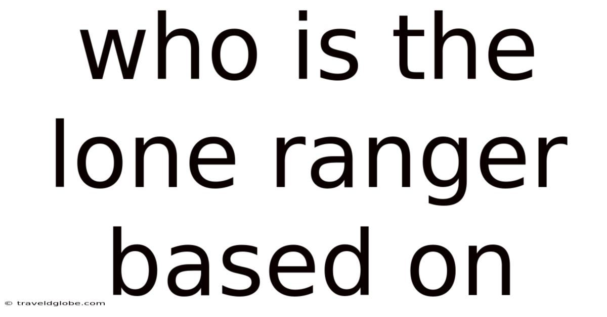 Who Is The Lone Ranger Based On