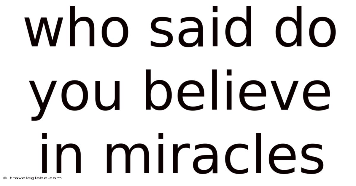Who Said Do You Believe In Miracles