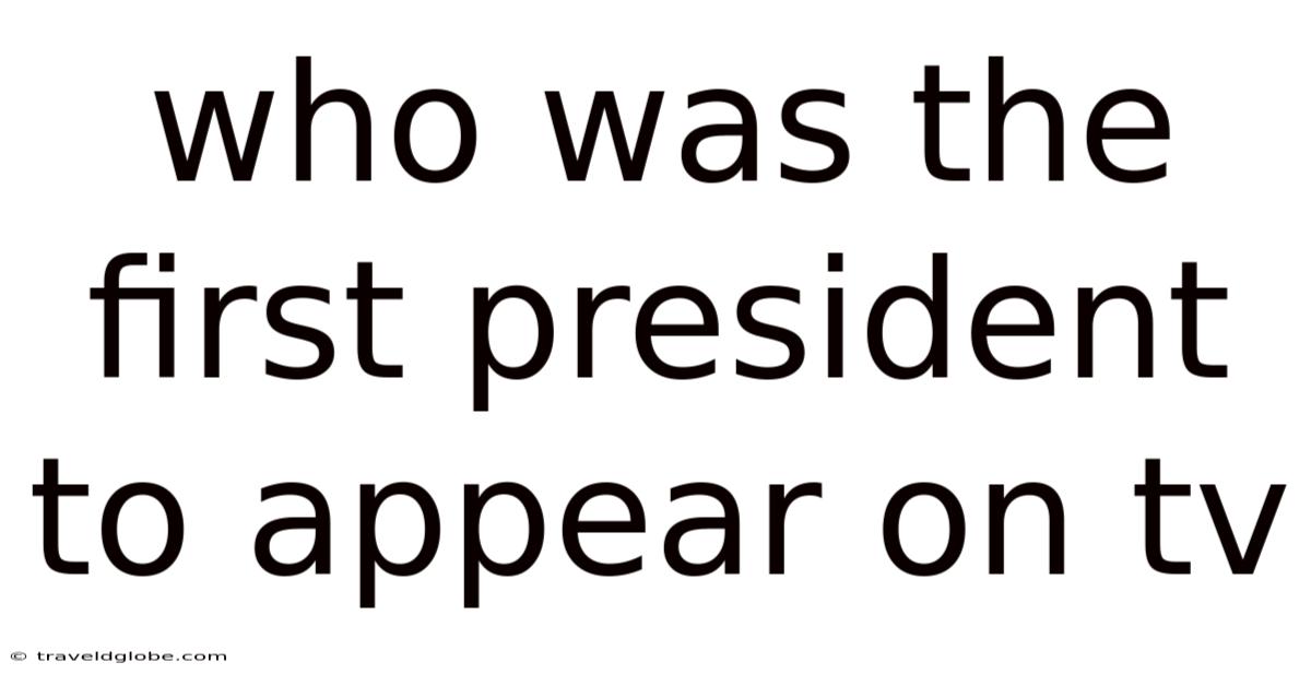 Who Was The First President To Appear On Tv