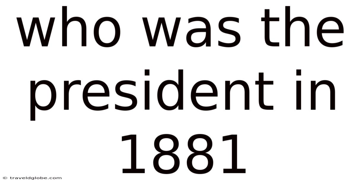 Who Was The President In 1881