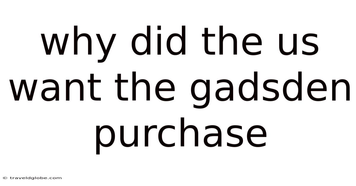 Why Did The Us Want The Gadsden Purchase