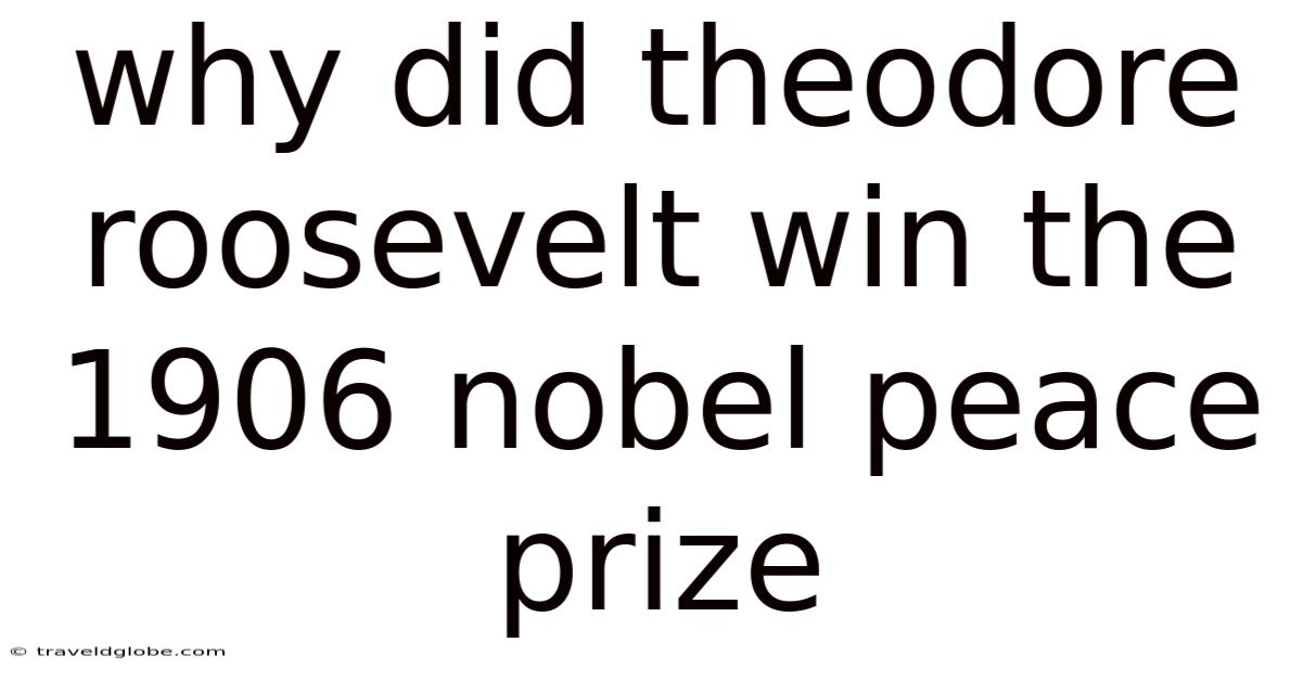 Why Did Theodore Roosevelt Win The 1906 Nobel Peace Prize
