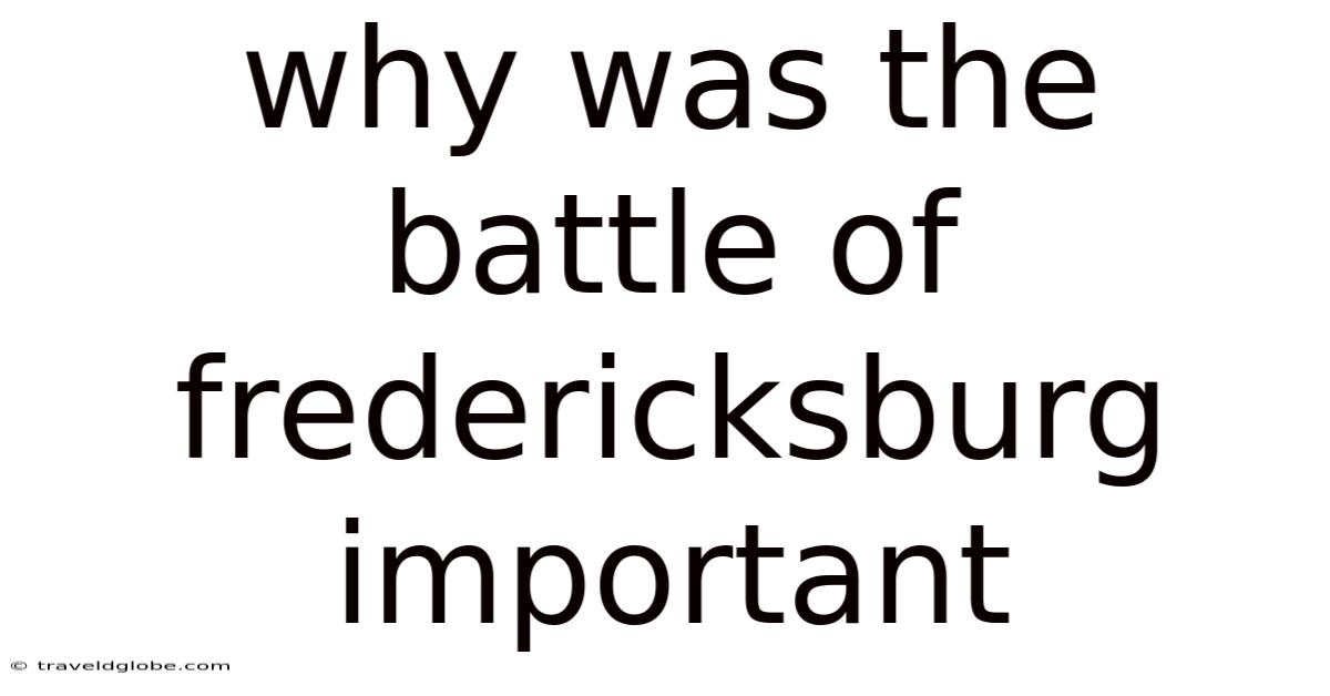 Why Was The Battle Of Fredericksburg Important